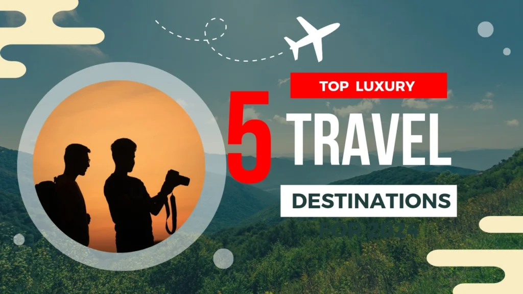 Top 5 Luxury Travel Destinations for 2024